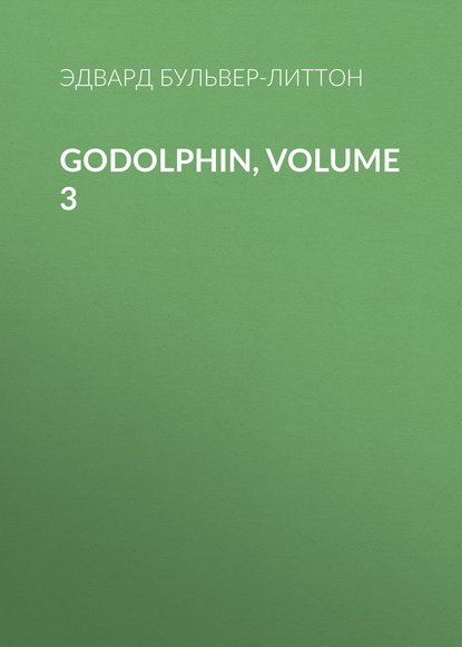 Godolphin, Volume 3 — Эдвард Бульвер-Литтон