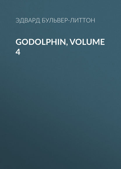 Godolphin, Volume 4 — Эдвард Бульвер-Литтон