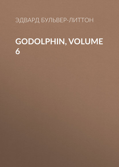 Godolphin, Volume 6 — Эдвард Бульвер-Литтон