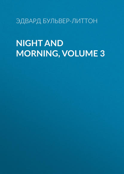 Night and Morning, Volume 3 — Эдвард Бульвер-Литтон