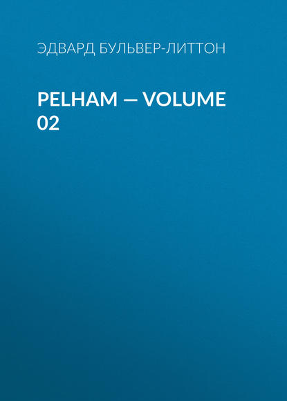 Pelham — Volume 02 — Эдвард Бульвер-Литтон