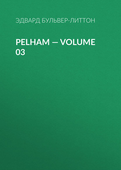 Pelham — Volume 03 — Эдвард Бульвер-Литтон