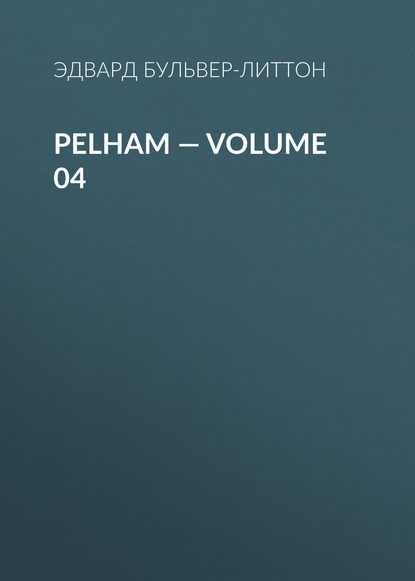 Pelham — Volume 04 — Эдвард Бульвер-Литтон