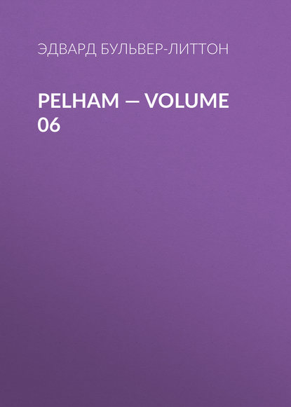 Pelham — Volume 06 — Эдвард Бульвер-Литтон