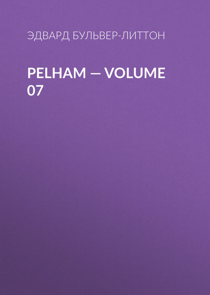 Pelham — Volume 07 — Эдвард Бульвер-Литтон