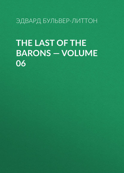 The Last of the Barons — Volume 06 — Эдвард Бульвер-Литтон