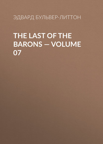 The Last of the Barons — Volume 07 — Эдвард Бульвер-Литтон