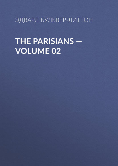 The Parisians — Volume 02 — Эдвард Бульвер-Литтон