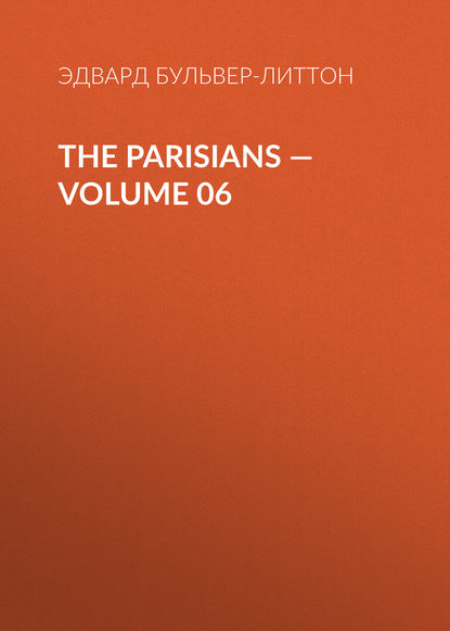 The Parisians — Volume 06 — Эдвард Бульвер-Литтон
