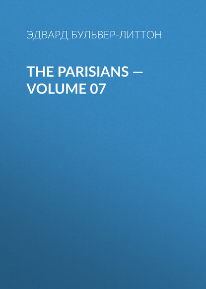The Parisians — Volume 07 — Эдвард Бульвер-Литтон