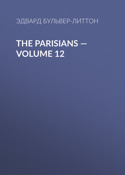 The Parisians — Volume 12 — Эдвард Бульвер-Литтон