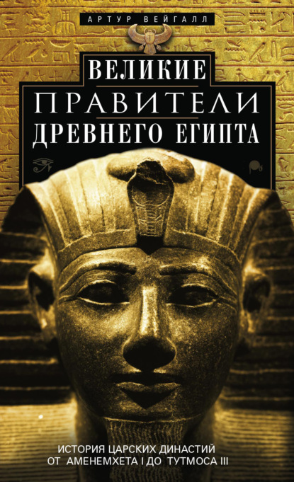 Великие правители Древнего Египта. История царских династий от Аменемхета I до Тутмоса III — Артур Вейгалл