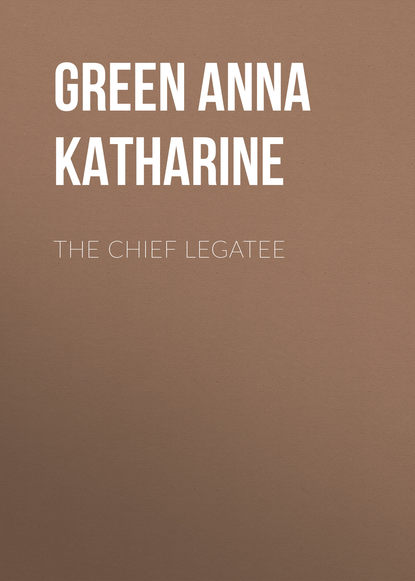 The Chief Legatee — Анна Грин