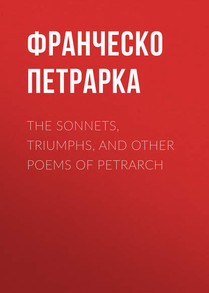 The Sonnets, Triumphs, and Other Poems of Petrarch — Франческо Петрарка