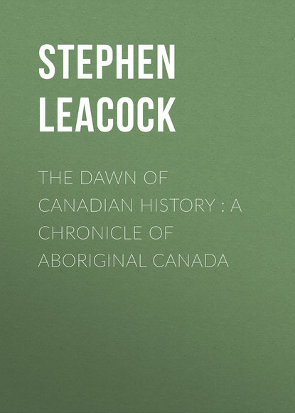 The Dawn of Canadian History : A Chronicle of Aboriginal Canada — Стивен Ликок
