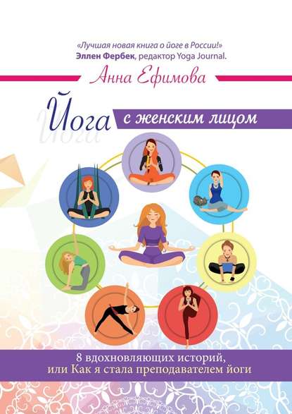 Йога с женским лицом. 8 вдохновляющих историй, или Как я стала преподавателем йоги — Анна Ефимова