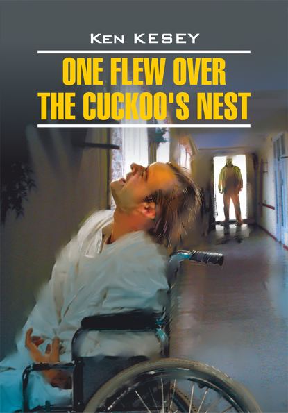 One Flew over the Cuckoo's Nest / Пролетая над гнездом кукушки. Книга для чтения на английском языке — Кен Кизи