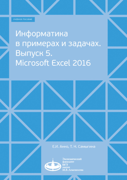 Информатика в примерах и задачах. Выпуск 5. Microsoft Excel 2016 — Евгений Анно