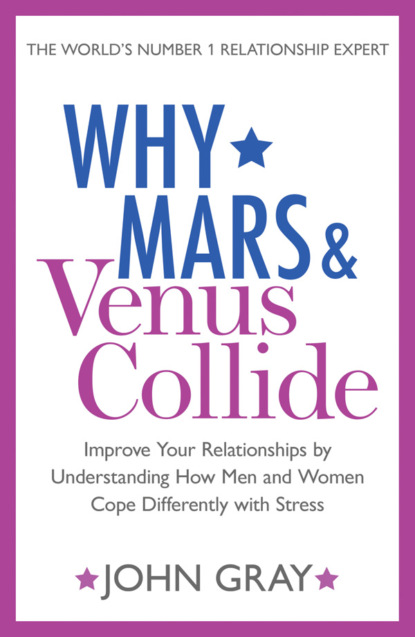 Why Mars and Venus Collide: Improve Your Relationships by Understanding How Men and Women Cope Differently with Stress — Джон Грэй