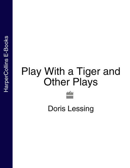 Play With a Tiger and Other Plays — Дорис Лессинг