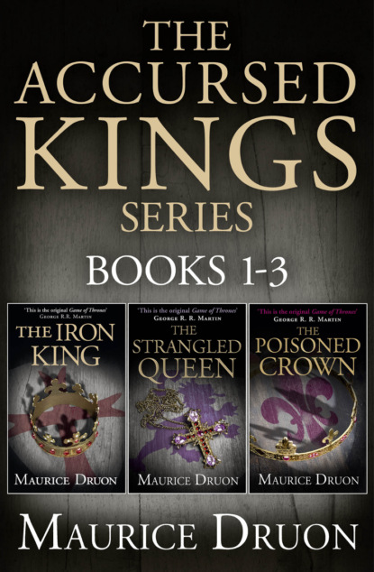 The Accursed Kings Series Books 1-3: The Iron King, The Strangled Queen, The Poisoned Crown — Морис Дрюон