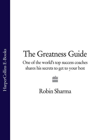 The Greatness Guide: One of the World's Top Success Coaches Shares His Secrets to Get to Your Best — Робин Шарма