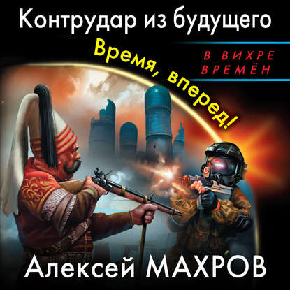 Контрудар из будущего. Время, вперед! — Алексей Махров