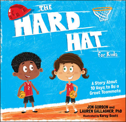 The Hard Hat for Kids. A Story About 10 Ways to Be a Great Teammate — Джон Гордон
