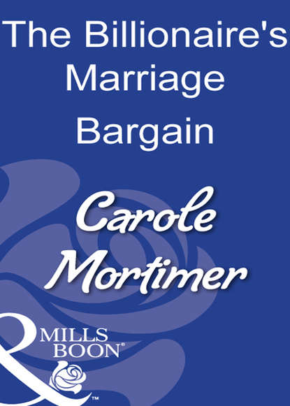The Billionaire's Marriage Bargain — Кэрол Мортимер