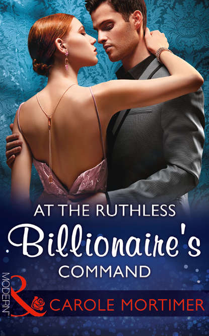 At The Ruthless Billionaire's Command — Кэрол Мортимер