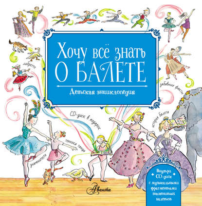Хочу всё знать о балете. Детская энциклопедия балета: история, музыка и волшебство классического танца — Лора Ли