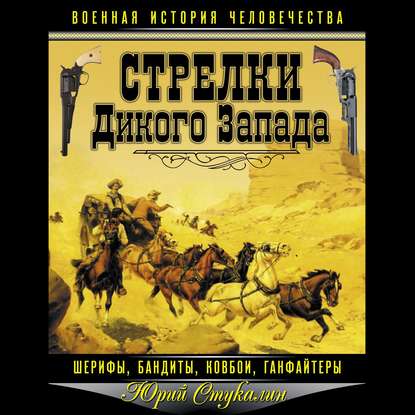 Стрелки Дикого Запада – шерифы, бандиты, ковбои, «ганфайтеры» — Юрий Стукалин