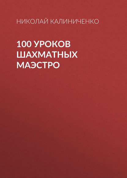100 уроков шахматных маэстро — Николай Калиниченко