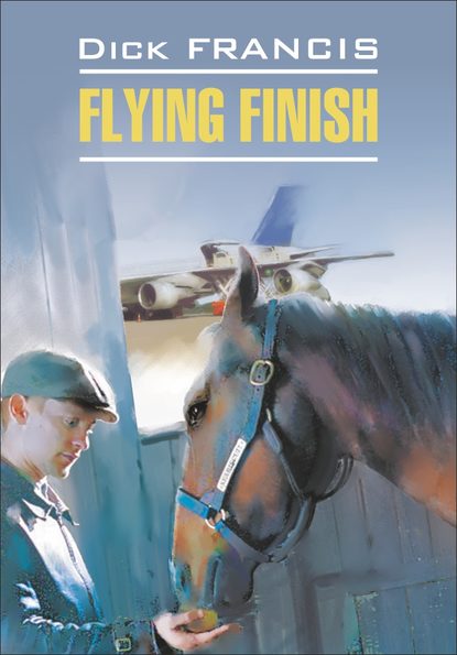 Flying finish / Бурный финиш. Книга для чтения на английском языке — Дик Фрэнсис