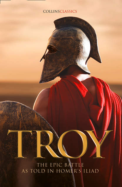 Troy: The epic battle as told in Homer’s Iliad — Гомер