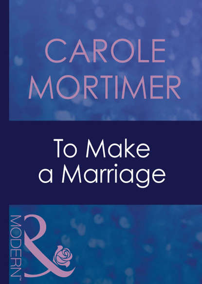 To Make A Marriage — Кэрол Мортимер