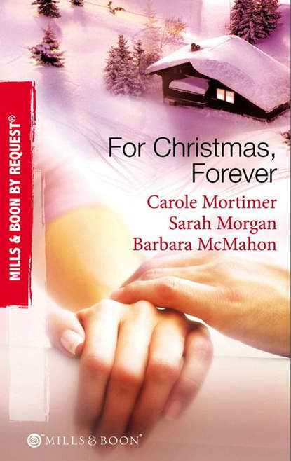 For Christmas, Forever: The Yuletide Engagement / The Doctor's Christmas Bride / Snowbound Reunion — Кэрол Мортимер