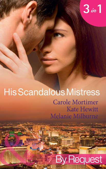 His Scandalous Mistress: The Master's Mistress / Count Toussaint's Pregnant Mistress / Castellano's Mistress of Revenge — Кэрол Мортимер