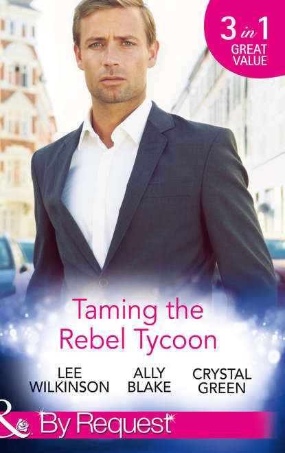 Taming the Rebel Tycoon: Wife by Approval / Dating the Rebel Tycoon / The Playboy Takes a Wife — Элли Блейк