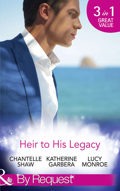 Heir To His Legacy: His Unexpected Legacy / His Instant Heir / One Night Heir — Люси Монро