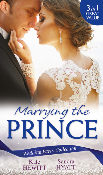 Wedding Party Collection: Marrying The Prince: The Prince She Never Knew / His Bride for the Taking / A Queen for the Taking? — Кейт Хьюит