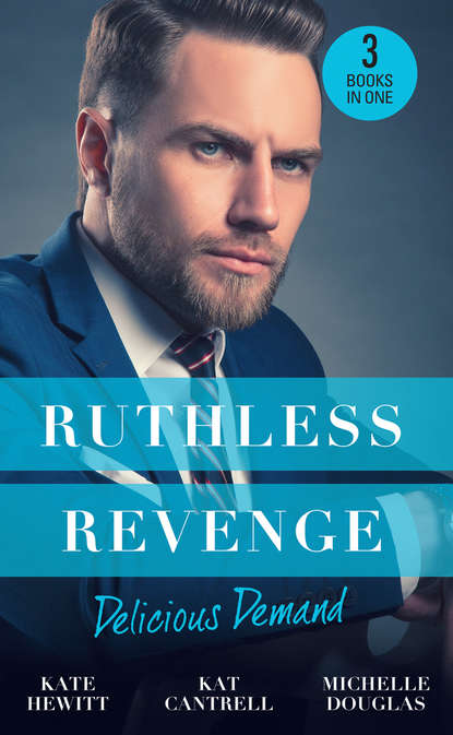 Ruthless Revenge: Delicious Demand: Moretti's Marriage Command / The CEO's Little Surprise / Snowbound Surprise for the Billionaire — Кейт Хьюит
