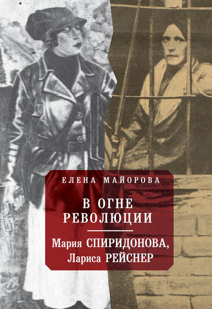 В огне революции: Мария Спиридоновна, Лариса Рейснер — Елена Майорова