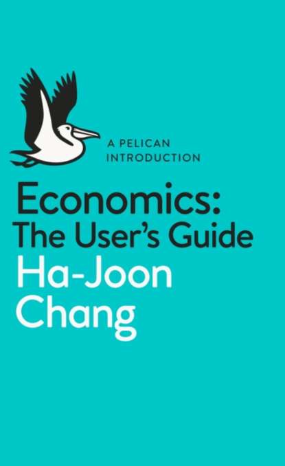 Economics: The User's Guide — Ха-Джун Чанг