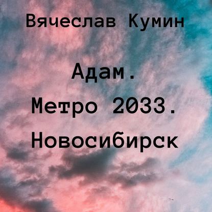 Адам. Метро 2033. Новосибирск — Вячеслав Кумин