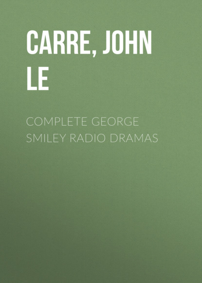 Complete George Smiley Radio Dramas — Джон Ле Карре