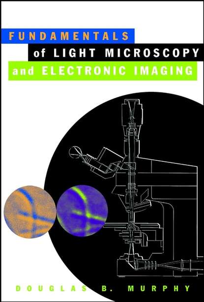 Fundamentals of Light Microscopy and Electronic Imaging — Группа авторов