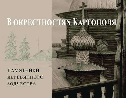 В окрестностях Каргополя. Памятники деревянного зодчества — Андрей Бодэ