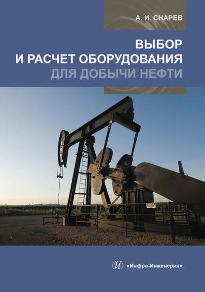 Выбор и расчет оборудования для добычи нефти — А. И. Снарев