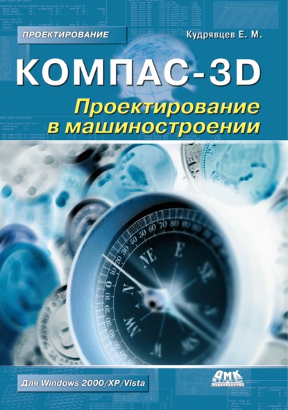 КОМПАС-3D. Проектирование в машиностроении — Е. М. Кудрявцев